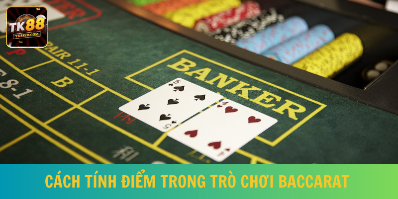 Cách chơi baccarat - Thể lệ tính điểm 