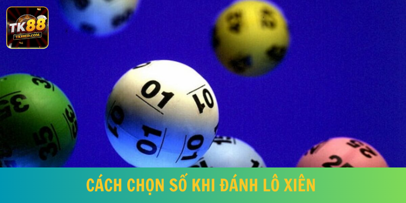 Cách chọn số khi đánh lô xiên sao cho hiệu quả? 