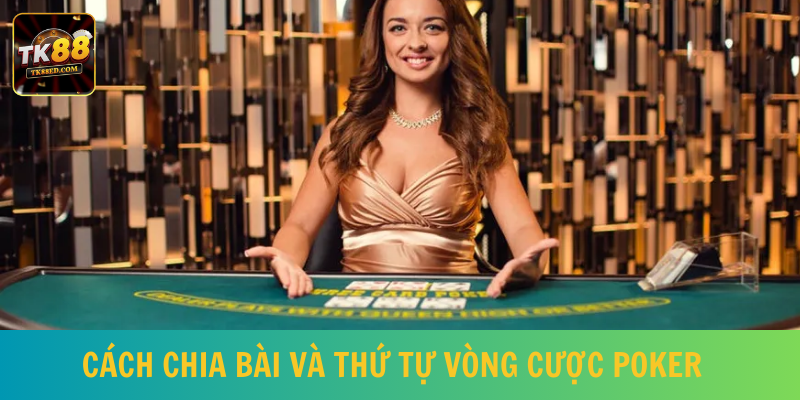 Cách chơi Poker - Tìm hiểu thể lệ chia bài và vòng cực 