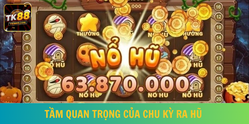 Tính được chu kỳ ra hũ giúp nâng cao tỷ lệ thắng lớn cho người chơi