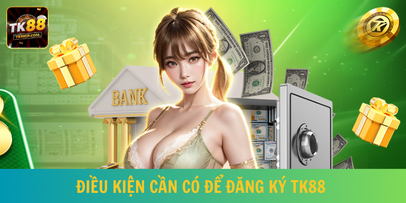 Người chơi ghi nhớ những điều kiện cần có khi đăng ký TK88